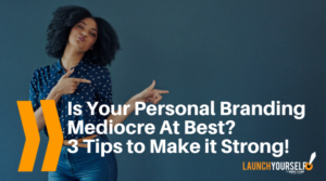 Is Your Personal Branding Mediocre At Best? 3 Tips to Make it Strong!