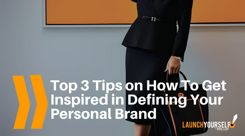 Top 3 Tips on How To Get Inspired in Defining Your Personal Brand